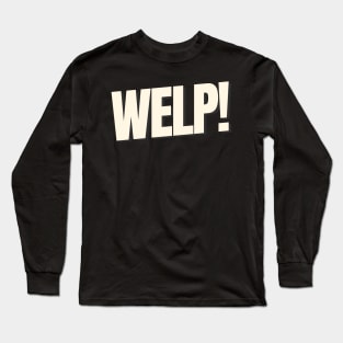 WELP Funny Saying Text Based Long Sleeve T-Shirt